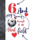 6 And My Soccer Heart Is On That Field: Soccer Players Sudoku Puzzle Book For 6 Year Old Boys And Girls - Easy Beginners Activity Puzzle Book For Thos By Not So Boring Sudoku Cover Image