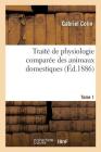 Traité de Physiologie Comparée Des Animaux Domestiques. Tome 1 Cover Image