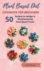 Plant Based Diet Cookbook for Beginners: 50 Recipes to Indulge in Mouthwatering Plant-Based Treats By Lisa Oliveri Cover Image