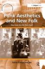 Punk Aesthetics and New Folk: Way Down the Old Plank Road. by John Encarnacao (Ashgate Popular and Folk Music) Cover Image