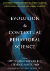 Evolution and Contextual Behavioral Science: An Integrated Framework for Understanding, Predicting, and Influencing Human Behavior By David Sloan Wilson (Editor), Steven C. Hayes (Editor), Anthony Biglan (Foreword by) Cover Image