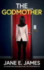 The Godmother: An unputdownable psychological thriller with a breathtaking twist By Jane E. James Cover Image