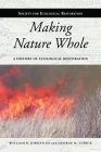Making Nature Whole: A History of Ecological Restoration (The Science and Practice of Ecological Restoration Series) Cover Image