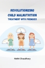 Revolutionizing child malnutrition treatment with premixes By Nidhi Chaudhary Cover Image