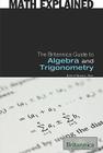 The Britannica Guide to Algebra and Trigonometry (Math Explained) By William L. Hosch (Editor) Cover Image