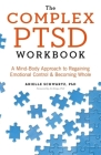 The Complex Ptsd Workbook: A Mind-Body Approach to Regaining Emotional Control and Becoming Whole Cover Image
