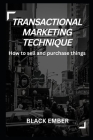 Transactional Marketing Technique: How to sell and purchase things By Black Ember Cover Image