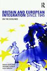 Britain and European Integration Since 1945: On the Sidelines By David Gowland, Arthur Turner, Alex Wright Cover Image