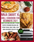 Ninja Smart XL Grill Cookbook for Beginners 2021: Mouth-watering and Quick-to-make Recipes for Indoor Grilling & Air Frying to Bake, Roast, Broil, Slo By Kenzie Ruben Cover Image