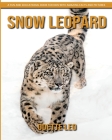 Snow Leopard: A Fun and Educational Book for Kids with Amazing Facts and Pictures Cover Image
