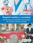 Espanol Medico y Sociedad: Un Libro Para Estudiantes de Espanol En El Tercer Ano de Estudios Cover Image