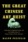 The Great Chinese Art Heist: Imperialism, Organized Crime, and the Hidden Story of China's Stolen Artistic Treasures By Ralph Pezzulo Cover Image
