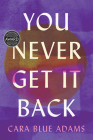You Never Get It Back (Iowa Short Fiction Award) By Cara Blue Adams Cover Image