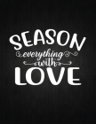 Season Everything with Love: Recipe Notebook to Write In Favorite Recipes - Best Gift for your MOM - Cookbook For Writing Recipes - Recipes and Not By Recipe Journal Cover Image