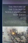 The History of the Colony of Nova-Cæsaria, or New-Jersey: Containing, an Account Of its First Settlement, Progressive Improvements, the Original and P By Samuel Smith Cover Image