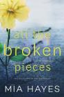 All The Broken Pieces By Mia Hayes Cover Image