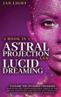 Astral Projection and Lucid Dreaming: 2 Book in 1 Explore the Invisible Universes. Discover the Indecipherable Codes of the Dream Dimension and Travel Cover Image