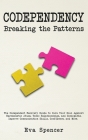 Codependency Breaking the Patterns: The Codependent Recovery Guide to Cure Your Soul Against Narcissistic Abuse, Toxic Relationships, and Sociopaths. By Eva Spencer Cover Image