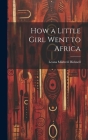 How a Little Girl Went to Africa By Leona Mildred Bicknell Cover Image