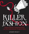 Killer Fashion: Poisonous Petticoats, Strangulating Scarves, and Other Deadly Garments Throughout History By Jennifer Wright Cover Image