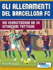Gli allenamenti del BARCELLONA FC - 160 esercitazioni da 34 situazioni tattiche By Terzis Athanasios, Luca Bertolini (Translator) Cover Image