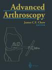 Advanced Arthroscopy By James C. y. Chow (Editor), R. W. Jackson (Foreword by) Cover Image