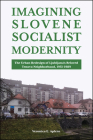 Imagining Slovene Socialist Modernity: The Urban Redesign of Ljubljana's Beloved Trnovo Neighborhood, 1951-1989 (Central European Studies) By Veronica E. Aplenc Cover Image