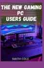 The New Gaming PC Users Guide: How To Build The Ultimate Gaming Pc Cover Image