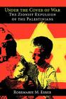Under the Cover of War: The Zionist Expulsion of the Palestinians Cover Image