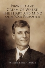 Pigweed and Cream of Wheat: The Heart and Mind of A War Prisoner By William Samuel Boston, Lydia Cover Image