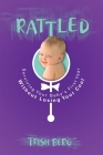 Rattled: Surviving Your Baby's First Year Without Losing Your Cool By Trish Berg Cover Image