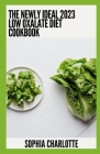 The Newly Ideal 2023 Low Oxalate Diet Cookbook: 100+ Healthy Recipes By Sophia Charlotte Cover Image
