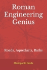 Roman Engineering Genius: Roads, Aqueducts, Baths By Mariopaolo Fadda Cover Image