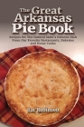 The Great Arkansas Pie Book: Recipes for The Natural State's Famous Dish From Our Favorite Restaurants, Bakeries and Home Cooks Cover Image