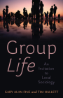 Group Life: An Invitation to Local Sociology By Gary Alan Fine, Tim Hallett Cover Image