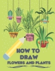 How to Draw Flowers and Plants: Draw Like an Artist in few Simple Step By Marvin Clayson Cover Image