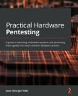 Practical Hardware Pentesting: A guide to attacking embedded systems and protecting them against the most common hardware attacks By Jean-Georges Valle Cover Image