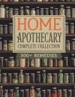 The Home Apothecary Complete Collection: Rediscover the Forgotten Remedies to Heal Naturally with Ancestral Wisdom By Sofia Rider Cover Image