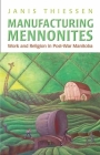 Manufacturing Mennonites: Work and Religion in Post-War Manitoba (Canadian Social History) By Janis Lee Thiessen Cover Image