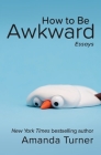 How to Be Awkward By Amanda Turner Cover Image