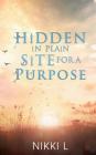 HiDDEN iN PLAiN SiTE FOR A PURPOSE By Nikki L Cover Image