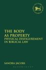 The Body as Property: Physical Disfigurement in Biblical Law (Library of Hebrew Bible/Old Testament Studies #635) By Sandra Jacobs, Andrew Mein (Editor), Claudia V. Camp (Editor) Cover Image