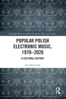 Popular Polish Electronic Music, 1970-2020: A Cultural History (Routledge Russian and East European Music and Culture) By Ewa Mazierska Cover Image