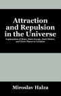 Attraction and Repulsion in the Universe: Explanation of Mass, Dark Energy, Dark Matter, and Their Places in Creation By Miroslav Halza Cover Image