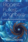 Biggest Fullest and Brightest: Shifting the Consciousness of Humanity By Matthew Reynolds, Brittnee Zwirn Cover Image