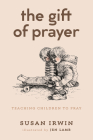 The Gift of Prayer By Susan Irwin, Jen Lamb (Illustrator) Cover Image