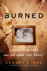 Burned: A Story of Murder and the Crime That Wasn't By Edward Humes Cover Image