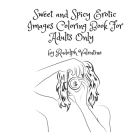 Sweet and Spicy Erotic Images Coloring Book For Adults Only Cover Image