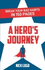 Break Your Bad Habits in 150 Pages: A Hero's Journey By Nick Lugo Cover Image