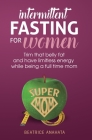 Intermittent Fasting for women: Trim that belly fat and have limitless energy while being a full time mom By Beatrice Anahata Cover Image